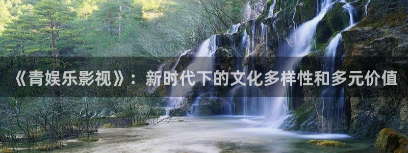 八戒影院第九影院：《青娱乐影视》：新时代下的文化多样性和多元价值